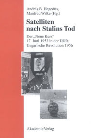 Satelliten nach Stalins Tod: Der Neue Kurs. 17. Juni 1953 in der DDR. Ungarische Revolution 1956 AndrÃ¡s B. HegedÃ¼s Editor