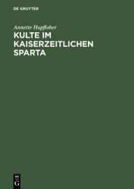 Kulte im kaiserzeitlichen Sparta: Eine Rekonstruktion anhand der Priesterämter Annette Hupfloher Author