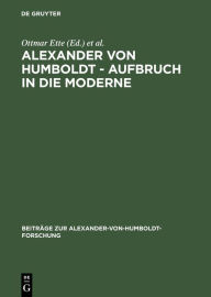 Alexander von Humboldt - Aufbruch in die Moderne Ottmar Ette Editor