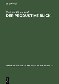 Der produktive Blick: Wahrnehmung amerikanischer und japanischer Management- und Produktionsmethoden durch deutsche Unternehmer 1950-1985 Christian Kl