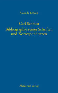 Carl Schmitt - Bibliographie seiner Schriften und Korrespondenzen Alain de Benoist Editor