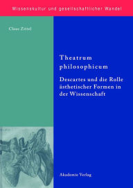Theatrum philosophicum: Descartes und die Rolle Ã¤sthetischer Formen in der Wissenschaft Claus Zittel Author