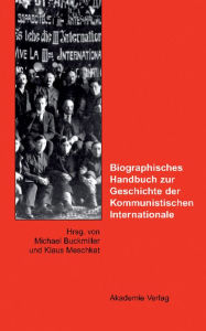 Biographisches Handbuch zur Geschichte der Kommunistischen Internationale: Ein deutsch-russisches Forschungsprojekt Michael Buckmiller Editor