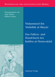 Das Falken- und Hundebuch des Kalifen al-Mutawakkil: Ein arabischer Traktat aus dem 9. Jahrhundert Muhammad ibn 'Abdallah al-Bazyar Author
