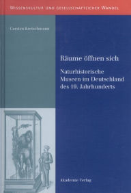 RÃ¤ume Ã¶ffnen sich: Naturhistorische Museen im Deutschland des 19. Jahrhunderts Carsten Kretschmann Author