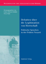 Debatten über die Legitimation von Herrschaft: Politische Sprachen in der Frühen Neuzeit Luise Schorn-Schütte Editor