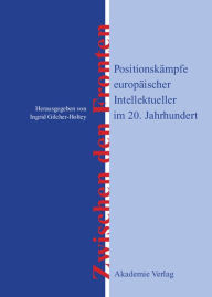 Zwischen den Fronten: Positionskämpfe europäischer Intellektueller im 20. Jahrhundert Ingrid Gilcher-Holtey Editor