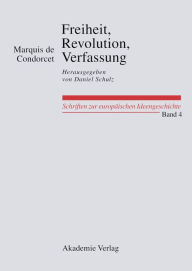 Freiheit, Revolution, Verfassung. Kleine politische Schriften: Herausgegeben von Daniel Schulz Marquis de Condorcet Author