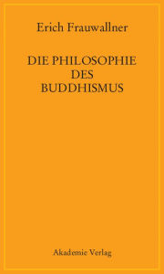 Die Philosophie des Buddhismus: Mit einem Vorwort von Eli Franco und Karin Preisendanz Erich Frauwallner Author