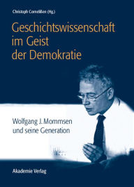 Geschichtswissenschaft im Geist der Demokratie: Wolfgang J. Mommsen und seine Generation Christoph Cornelißen Editor