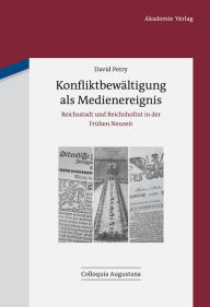 Konfliktbewältigung als Medienereignis: Reichsstadt und Reichshofrat in der Frühen Neuzeit David Petry Author