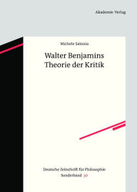 Walter Benjamins Theorie der Kritik Michele Salonia Author