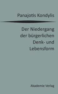 Der Niedergang der bÃ¼rgerlichen Denk- und Lebensform: Die liberale Moderne und die massendemokratische Postmoderne Panajotis Kondylis Author