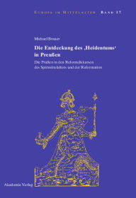 Die Entdeckung des 'Heidentums' in Preussen: Die Prussen in den Reformdiskursen des Spatmittelalters und der Reformation Michael Brauer Author