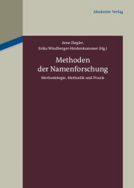 Methoden der Namenforschung: Methodologie, Methodik und Praxis Arne Ziegler Editor