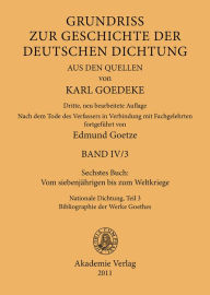 Sechstes Buch: Vom siebenjährigen bis zum Weltkriege: Nationale Dichtung. Teil 3: Bibliographie der Werke Goethes Karl Goedeke Editor