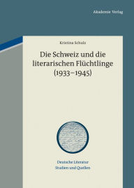 Die Schweiz und die literarischen FlÃ¼chtlinge (1933-1945) Kristina Schulz Author