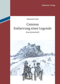 Canossa: Entlarvung einer Legende. Eine Streitschrift Johannes Fried Author