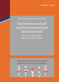 Sprachwissenschaft und kolonialzeitlicher Sprachkontakt: Sprachliche Begegnungen und Auseinandersetzungen Stefan Engelberg Editor