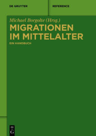 Migrationen im Mittelalter: Ein Handbuch Michael Borgolte Editor