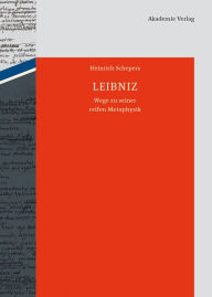 Leibniz: Wege zu seiner reifen Metaphysik Heinrich Schepers Author