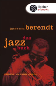 Das Jazzbuch: Von New Orleans bis ins 21. Jahrhundert FortgefÃ¼hrt von GÃ¼nther Huesmann Joachim-Ernst Berendt Author