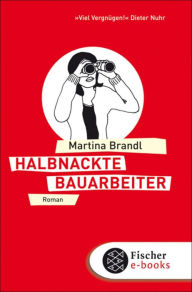 Halbnackte Bauarbeiter: Roman Martina Brandl Author