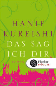 Das sag ich dir: Roman Hanif Kureishi Author