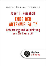 Ende der Artenvielfalt?: Gefährdung und Vernichtung von Biodiversität Josef H. Reichholf Author