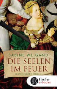 Die Seelen im Feuer: Historischer Roman Sabine Weigand Author