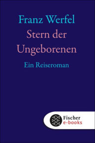 Stern der Ungeborenen: Ein Reiseroman Franz Werfel Author