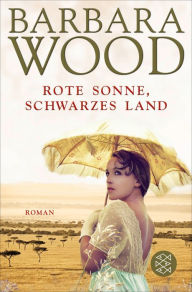 Rote Sonne, schwarzes Land: Roman Barbara Wood Author