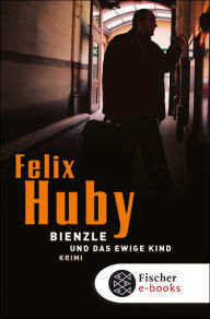 Bienzle und das ewige Kind: Krimi Felix Huby Author