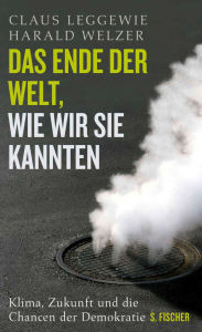 Das Ende der Welt, wie wir sie kannten: Klima, Zukunft und die Chancen der Demokratie Prof. Dr. Claus Leggewie Author