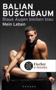 Blaue Augen bleiben blau: Mein Leben - Balian Buschbaum