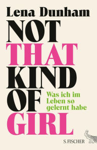 Not That Kind of Girl: Was ich im Leben so gelernt habe Lena Dunham Author
