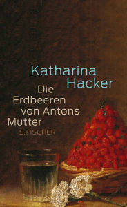 Die Erdbeeren von Antons Mutter Katharina Hacker Author