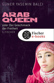 ArabQueen: oder Der Geschmack der Freiheit Güner Yasemin Balci Author