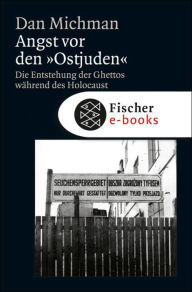 Angst vor den Ostjuden: Die Entstehung der Ghettos wÃ¤hrend des Holocaust Dan Michman Author
