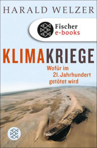 Klimakriege: Wofür im 21. Jahrhundert getötet wird Harald Welzer Author