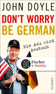 Don't worry, be German: Ein Ami wird deutsch John Doyle Author