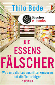 Die Essensfälscher: Was uns die Lebensmittelkonzerne auf die Teller lügen Thilo Bode Author