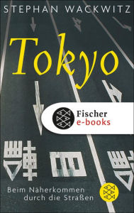 Tokyo: Beim NÃ¤herkommen durch die StraÃ?en Stephan Wackwitz Author