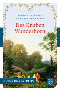 Des Knaben Wunderhorn: Alte deutsche Lieder Achim von Arnim Editor