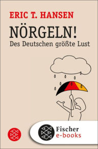 Nörgeln!: Des Deutschen größte Lust Eric T. Hansen Author