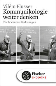 Kommunikologie weiter denken: Die Bochumer Vorlesungen Vilém Flusser Author