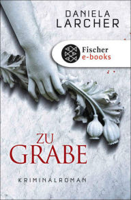 Zu Grabe: Kriminalroman Daniela Larcher Author