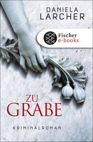 Zu Grabe: Kriminalroman Daniela Larcher Author