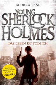 Young Sherlock Holmes: Das Leben ist tÃ¶dlich - Sherlock Holmes ermittelt in Amerika Andrew Lane Author