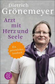 Arzt mit Herz und Seele: Ein persÃ¶nliches Lesebuch Dietrich GrÃ¶nemeyer Author